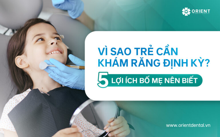 Vì Sao Trẻ Cần Khám Răng Định Kỳ? 5 Lợi Ích Bố Mẹ Nên Biết